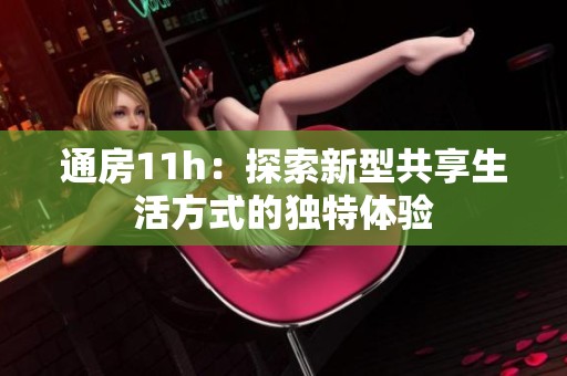 通房11h：探索新型共享生活方式的独特体验