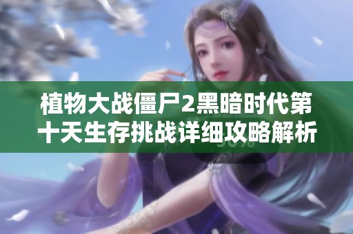 植物大战僵尸2黑暗时代第十天生存挑战详细攻略解析