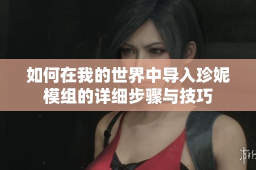 如何在我的世界中导入珍妮模组的详细步骤与技巧
