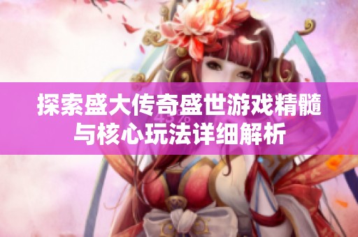 探索盛大传奇盛世游戏精髓与核心玩法详细解析