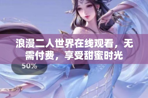 浪漫二人世界在线观看，无需付费，享受甜蜜时光
