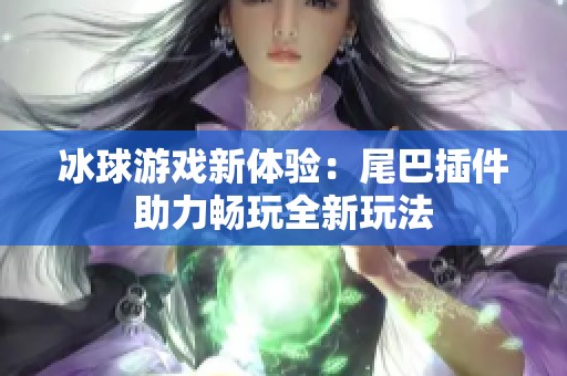 冰球游戏新体验：尾巴插件助力畅玩全新玩法