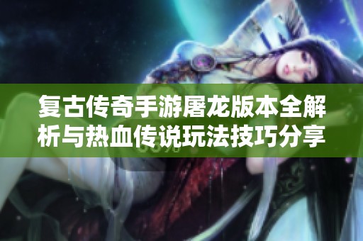 复古传奇手游屠龙版本全解析与热血传说玩法技巧分享