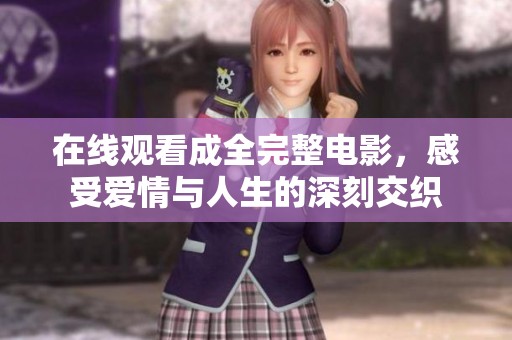 在线观看成全完整电影，感受爱情与人生的深刻交织