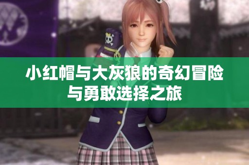 小红帽与大灰狼的奇幻冒险与勇敢选择之旅