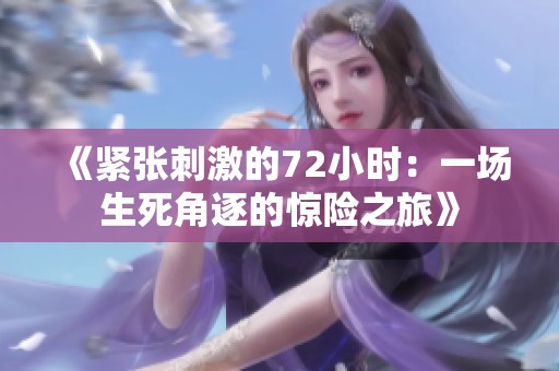 《紧张刺激的72小时：一场生死角逐的惊险之旅》