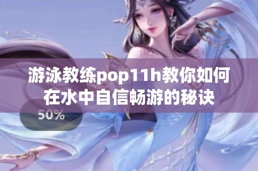游泳教练pop11h教你如何在水中自信畅游的秘诀