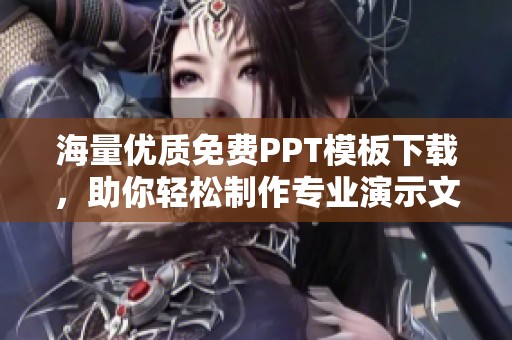 海量优质免费PPT模板下载，助你轻松制作专业演示文稿