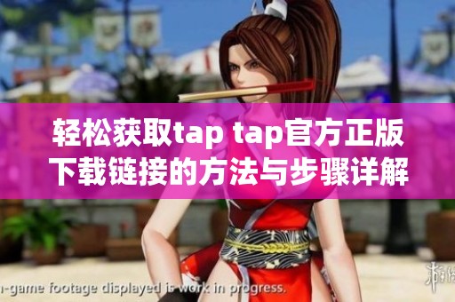 轻松获取tap tap官方正版下载链接的方法与步骤详解