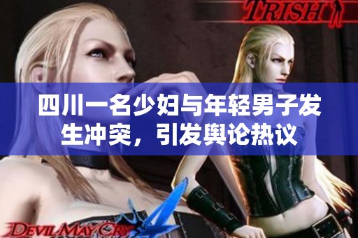 四川一名少妇与年轻男子发生冲突，引发舆论热议