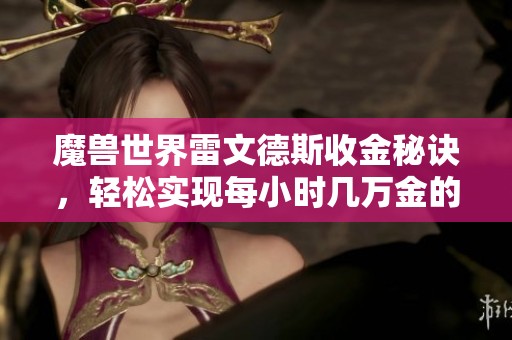魔兽世界雷文德斯收金秘诀，轻松实现每小时几万金的收益