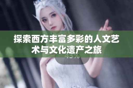 探索西方丰富多彩的人文艺术与文化遗产之旅