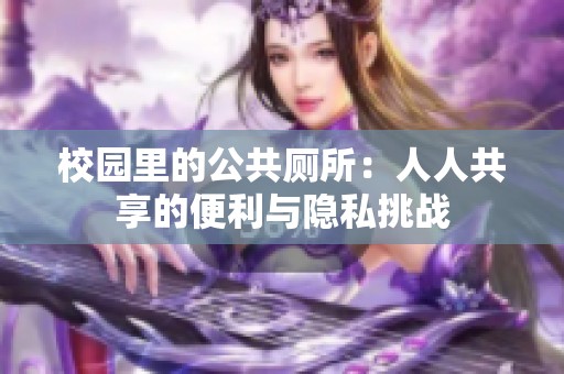 校园里的公共厕所：人人共享的便利与隐私挑战