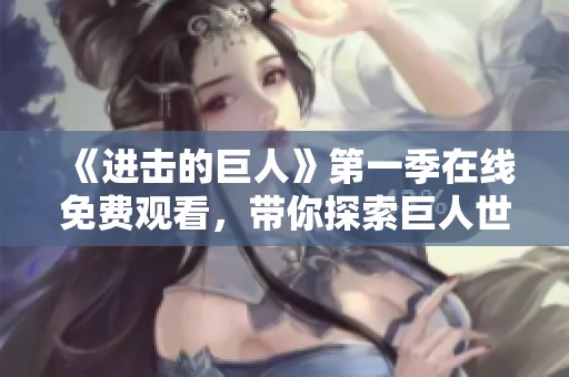 《进击的巨人》第一季在线免费观看，带你探索巨人世界的秘密