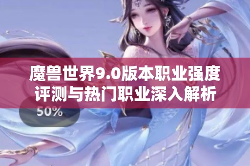 魔兽世界9.0版本职业强度评测与热门职业深入解析