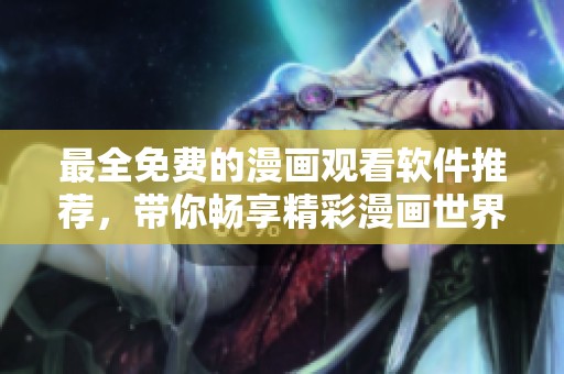 最全免费的漫画观看软件推荐，带你畅享精彩漫画世界