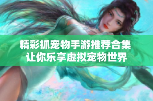 精彩抓宠物手游推荐合集 让你乐享虚拟宠物世界