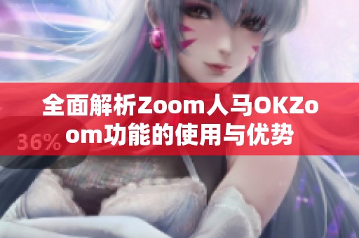 全面解析Zoom人马OKZoom功能的使用与优势