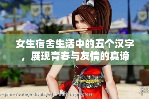 女生宿舍生活中的五个汉字，展现青春与友情的真谛