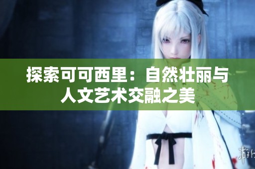 探索可可西里：自然壮丽与人文艺术交融之美