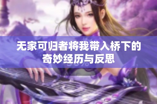 无家可归者将我带入桥下的奇妙经历与反思