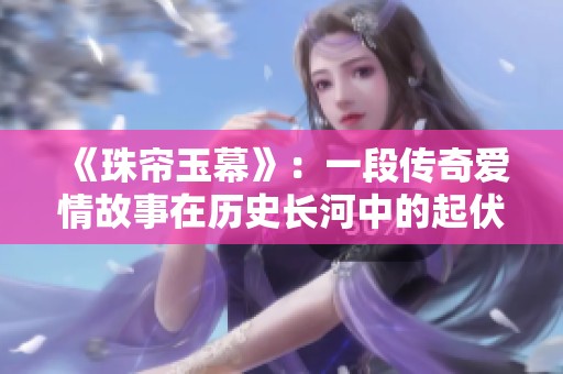 《珠帘玉幕》：一段传奇爱情故事在历史长河中的起伏与重生