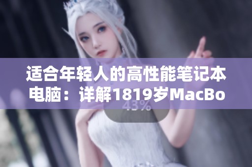 适合年轻人的高性能笔记本电脑：详解1819岁MacBook Pro的高清魅力