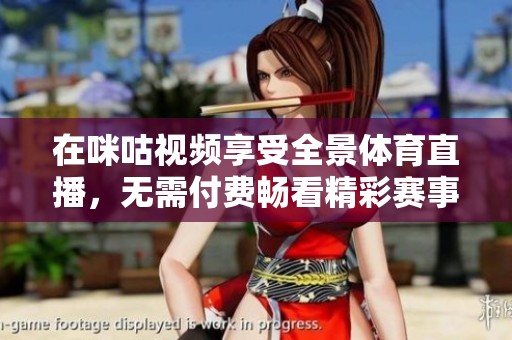 在咪咕视频享受全景体育直播，无需付费畅看精彩赛事