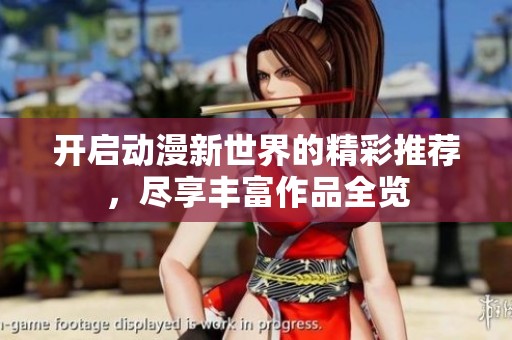 开启动漫新世界的精彩推荐，尽享丰富作品全览