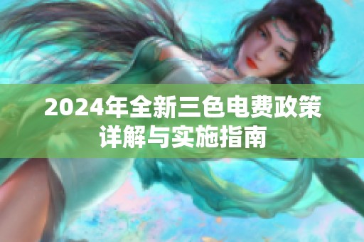 2024年全新三色电费政策详解与实施指南