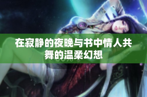 在寂静的夜晚与书中情人共舞的温柔幻想
