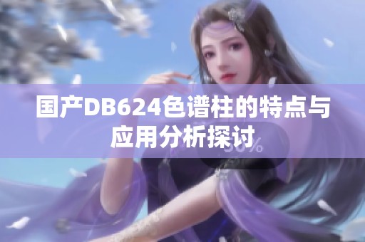 国产DB624色谱柱的特点与应用分析探讨