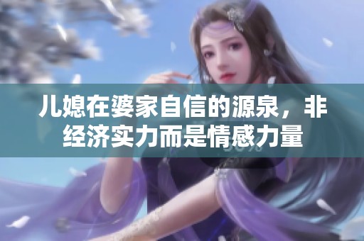 儿媳在婆家自信的源泉，非经济实力而是情感力量