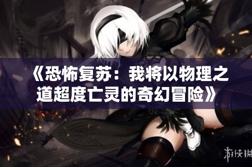 《恐怖复苏：我将以物理之道超度亡灵的奇幻冒险》
