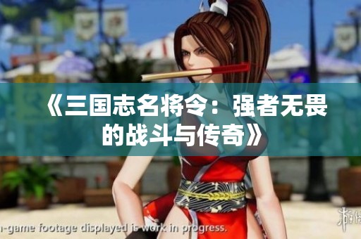 《三国志名将令：强者无畏的战斗与传奇》