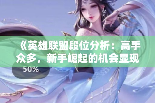 《英雄联盟段位分析：高手众多，新手崛起的机会显现》