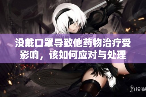 没戴口罩导致他药物治疗受影响，该如何应对与处理