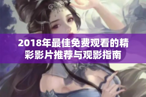 2018年最佳免费观看的精彩影片推荐与观影指南