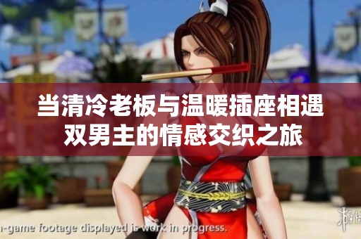当清冷老板与温暖插座相遇 双男主的情感交织之旅