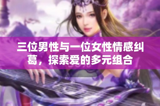 三位男性与一位女性情感纠葛，探索爱的多元组合
