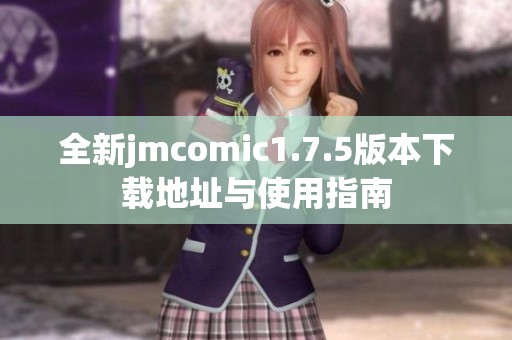 全新jmcomic1.7.5版本下载地址与使用指南