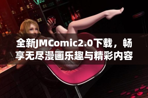 全新JMComic2.0下载，畅享无尽漫画乐趣与精彩内容