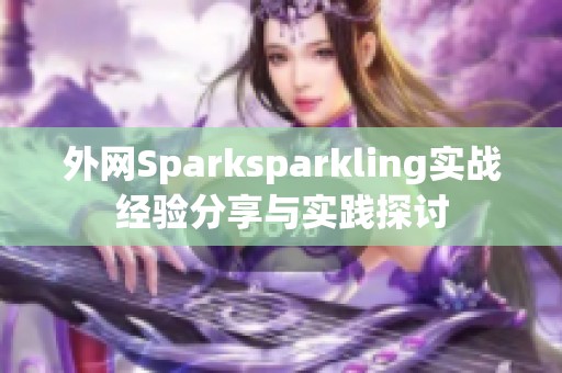 外网Sparksparkling实战经验分享与实践探讨