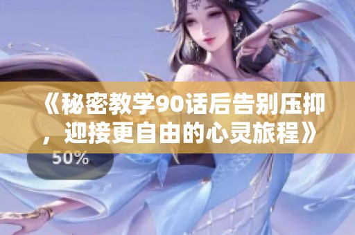 《秘密教学90话后告别压抑，迎接更自由的心灵旅程》