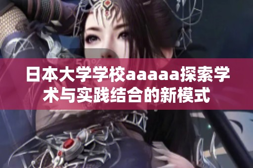 日本大学学校aaaaa探索学术与实践结合的新模式