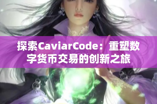 探索CaviarCode：重塑数字货币交易的创新之旅