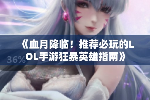 《血月降临！推荐必玩的LOL手游狂暴英雄指南》
