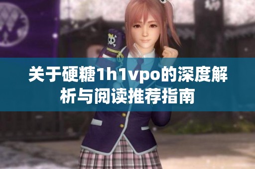 关于硬糖1h1vpo的深度解析与阅读推荐指南