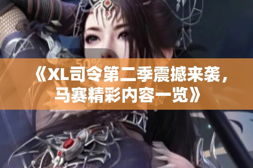 《XL司令第二季震撼来袭，马赛精彩内容一览》