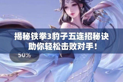 揭秘铁拳3豹子五连招秘诀 助你轻松击败对手！